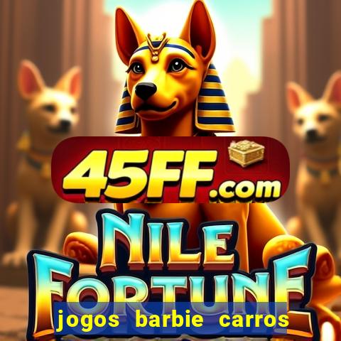 jogos barbie carros suas amigas